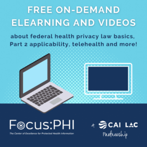 Free on-demand E-learning and videos about federal health privacy law basics, Part 2 applicability, telehealth and more!